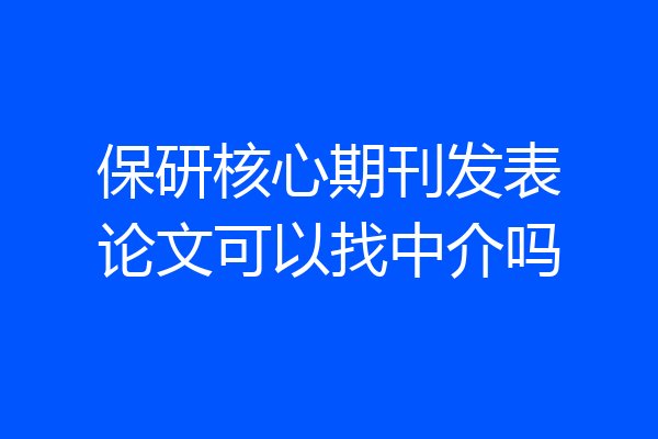 保研核心期刊发表论文可以找中介吗