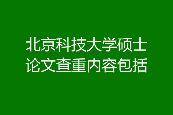 北京科技大学硕士论文查重内容包括