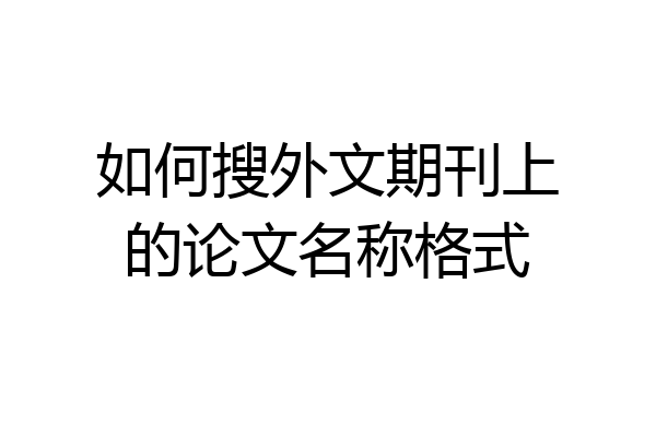 如何搜外文期刊上的论文名称格式
