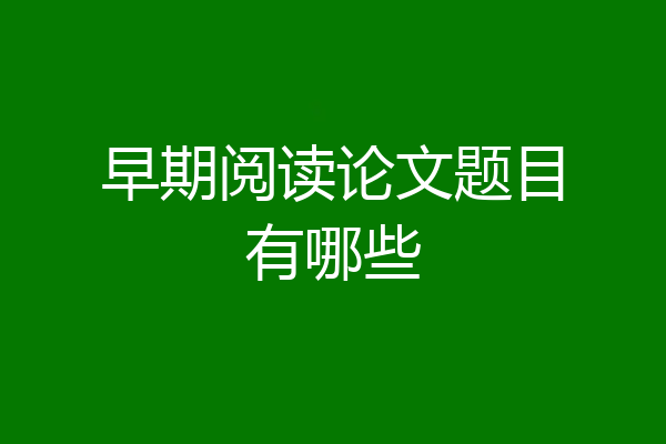 早期阅读论文题目有哪些