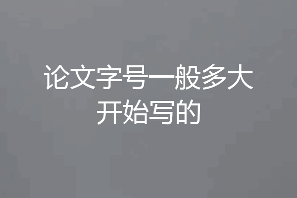 论文字号一般多大开始写的