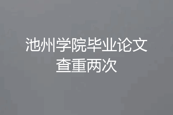 池州学院毕业论文查重两次
