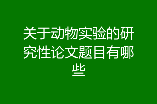 关于动物实验的研究性论文题目有哪些