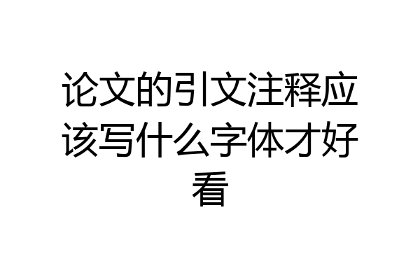 论文的引文注释应该写什么字体才好看