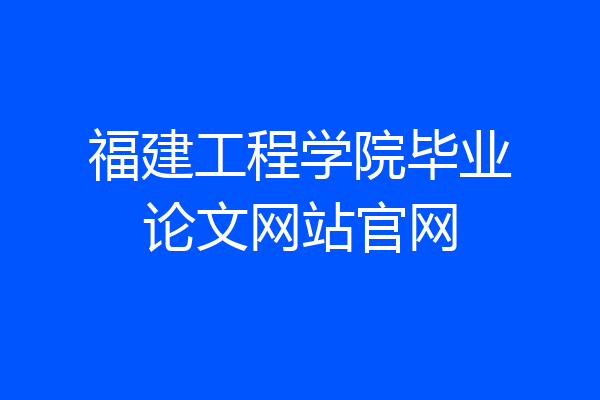福建工程学院毕业论文网站官网