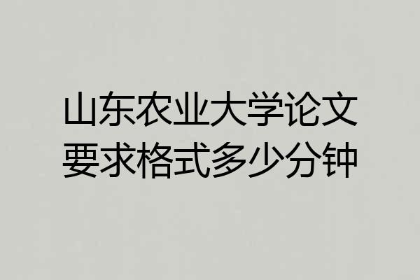 山东农业大学论文要求格式多少分钟