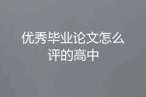 优秀毕业论文怎么评的高中
