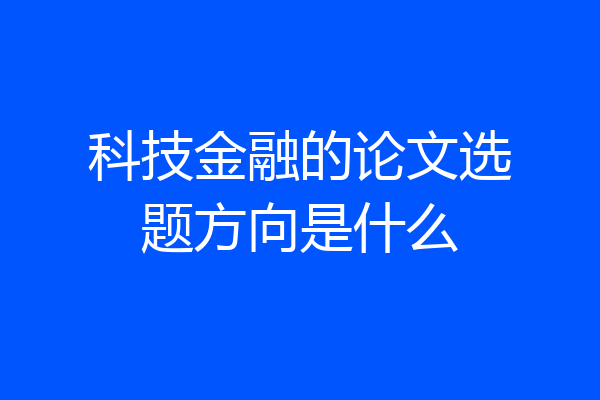科技金融的论文选题方向是什么