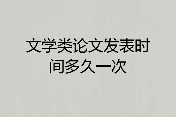 文学类论文发表时间多久一次