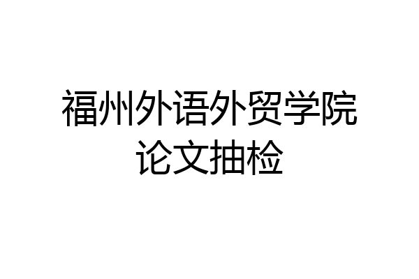 福州外语外贸学院论文抽检