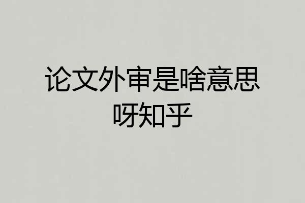 论文外审是啥意思呀知乎