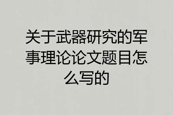 关于武器研究的军事理论论文题目怎么写的