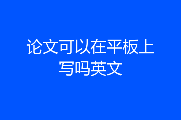 论文可以在平板上写吗英文