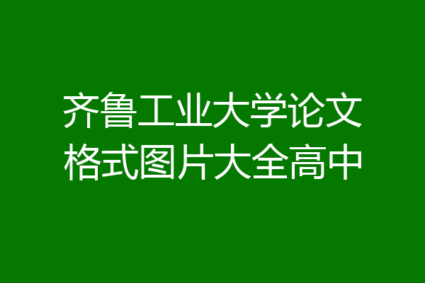 齐鲁工业大学论文格式图片大全高中