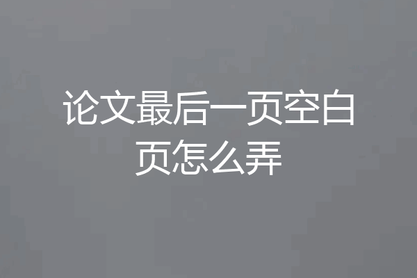 论文最后一页空白页怎么弄