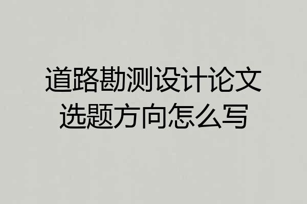 道路勘测设计论文选题方向怎么写