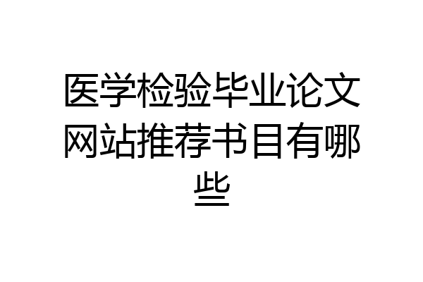 医学检验毕业论文网站推荐书目有哪些