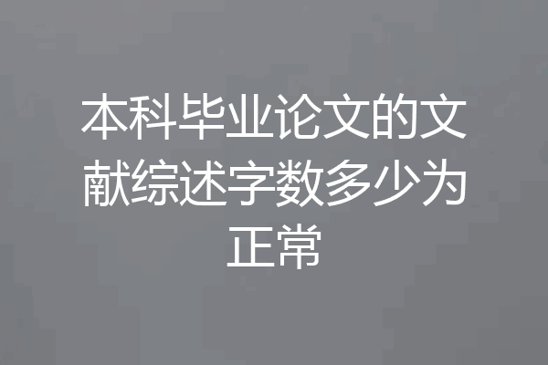 本科毕业论文的文献综述字数多少为正常