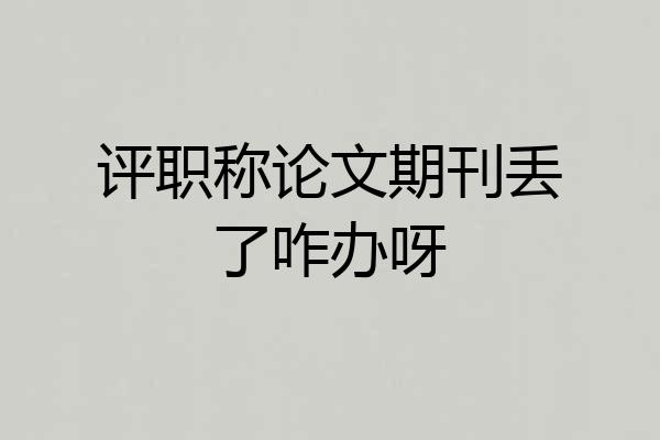 评职称论文期刊丢了咋办呀