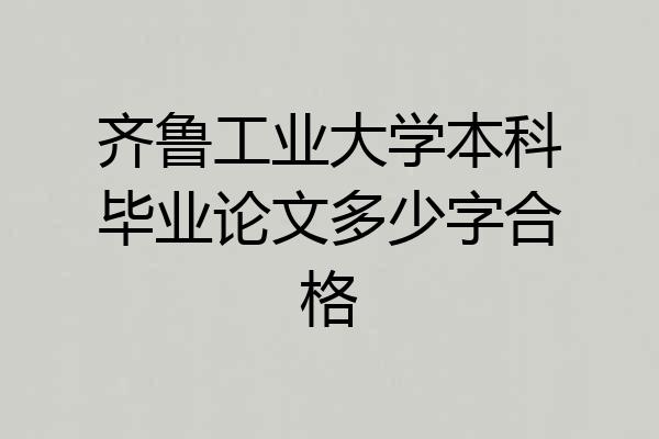 齐鲁工业大学本科毕业论文多少字合格