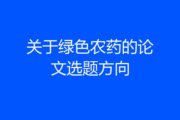 关于绿色农药的论文选题方向