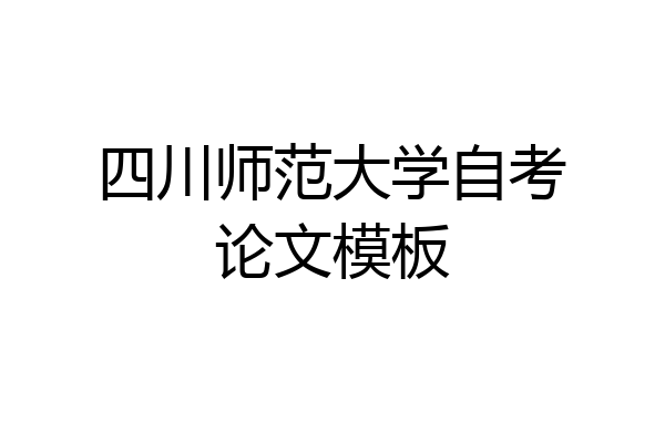 四川师范大学自考论文模板
