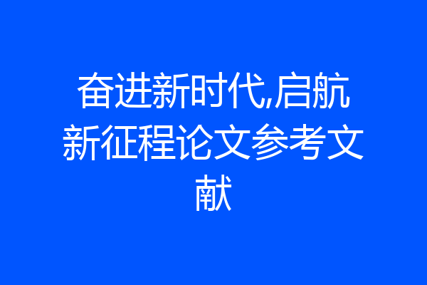 奋进新时代,启航新征程论文参考文献