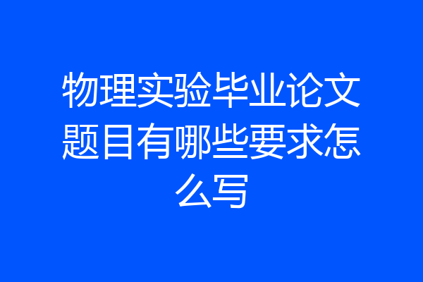 物理实验毕业论文题目有哪些要求怎么写