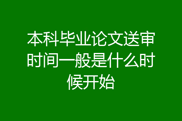 本科毕业论文送审时间一般是什么时候开始