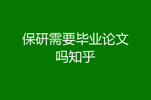 保研需要毕业论文吗知乎