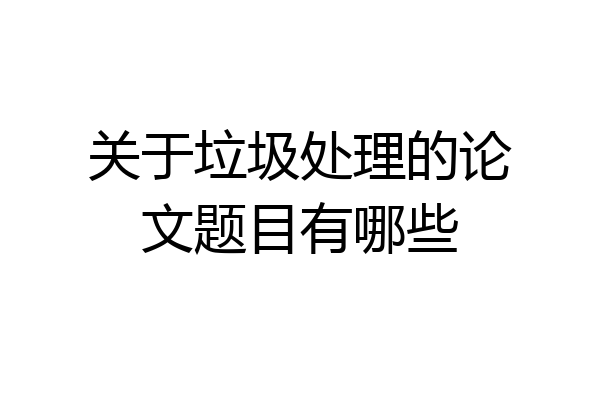 关于垃圾处理的论文题目有哪些