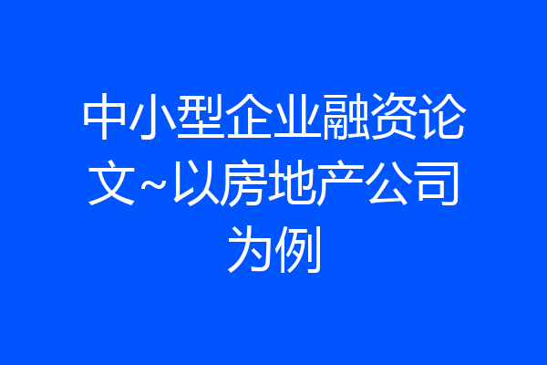 中小型企业融资论文~以房地产公司为例