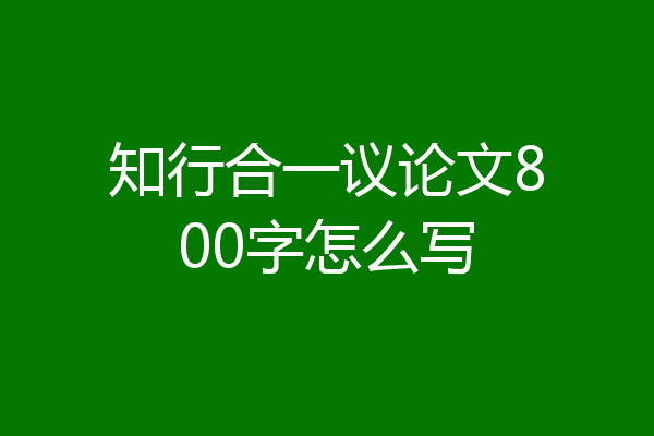 知行合一议论文800字怎么写