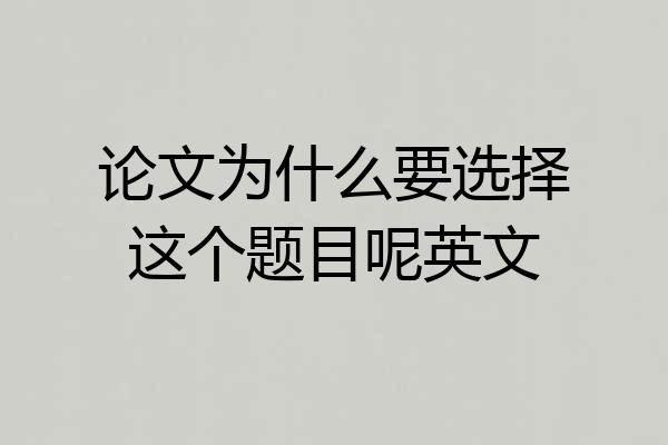 论文为什么要选择这个题目呢英文