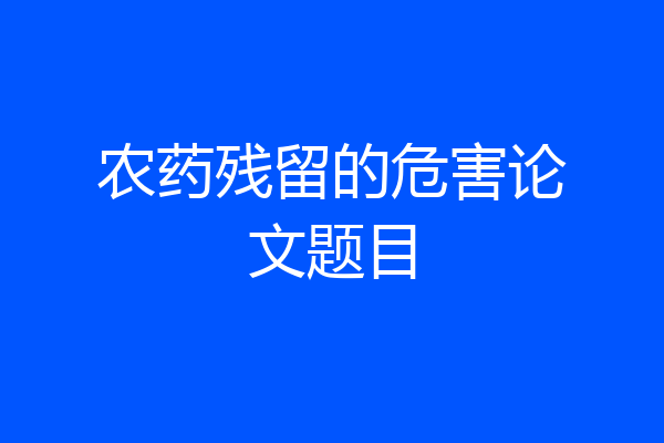 农药残留的危害论文题目