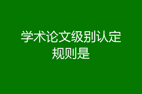 学术论文级别认定规则是