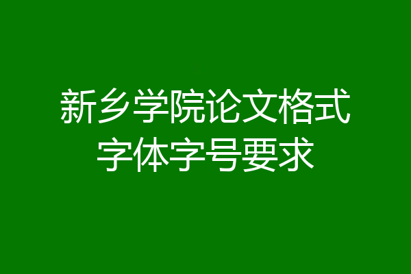 新乡学院论文格式字体字号要求