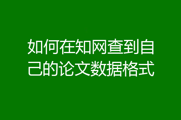 如何在知网查到自己的论文数据格式