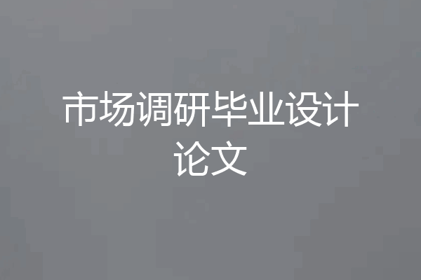 市场调研毕业设计论文