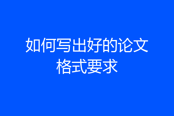如何写出好的论文格式要求