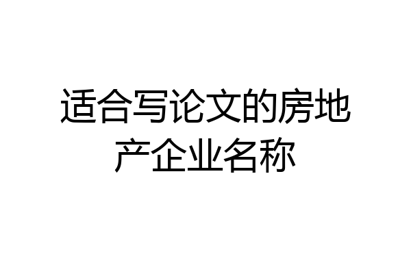 适合写论文的房地产企业名称