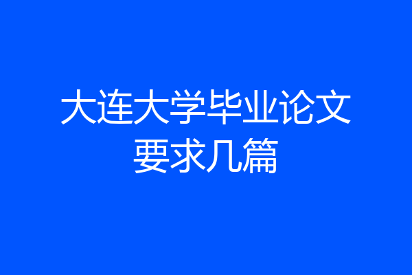 大连大学毕业论文要求几篇