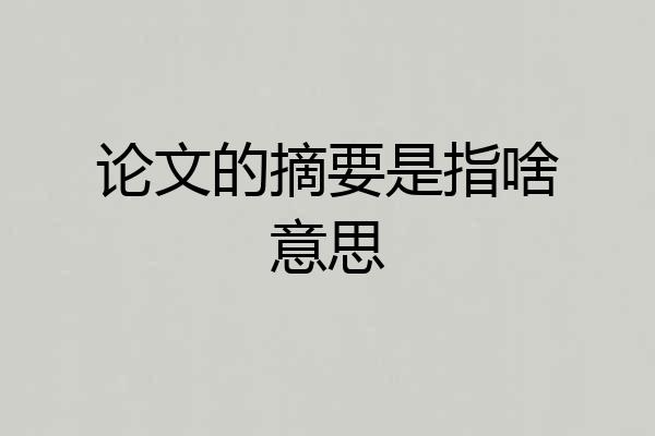 论文的摘要是指啥意思