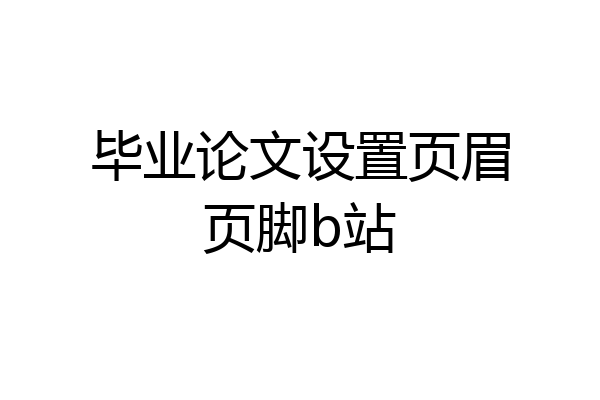 毕业论文设置页眉页脚b站