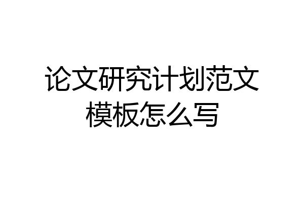 论文研究计划范文模板怎么写