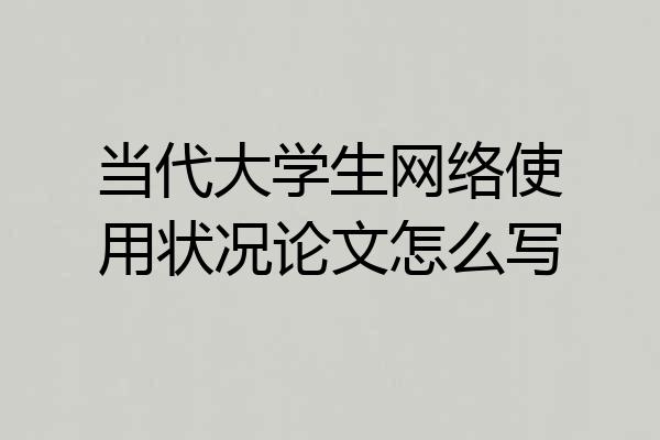 当代大学生网络使用状况论文怎么写
