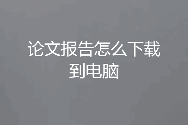 论文报告怎么下载到电脑