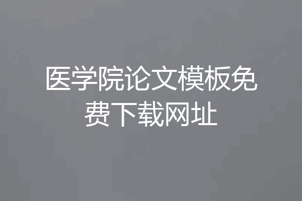医学院论文模板免费下载网址
