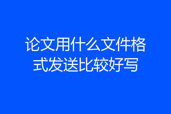 论文用什么文件格式发送比较好写