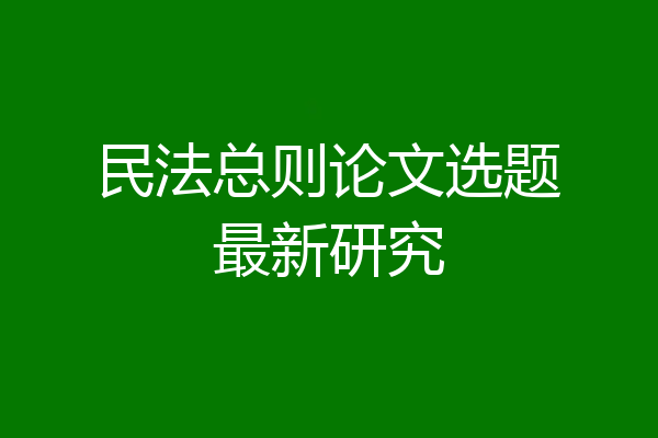 民法总则论文选题最新研究